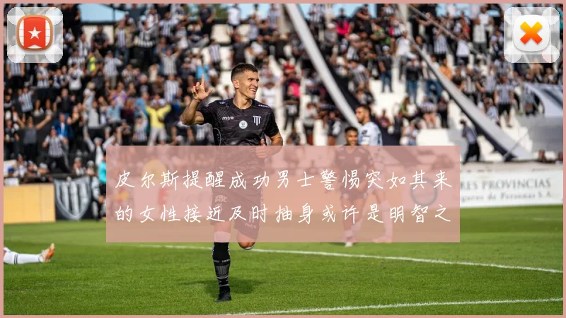 皮尔斯提醒成功男士警惕突如其来的女性接近及时抽身或许是明智之举