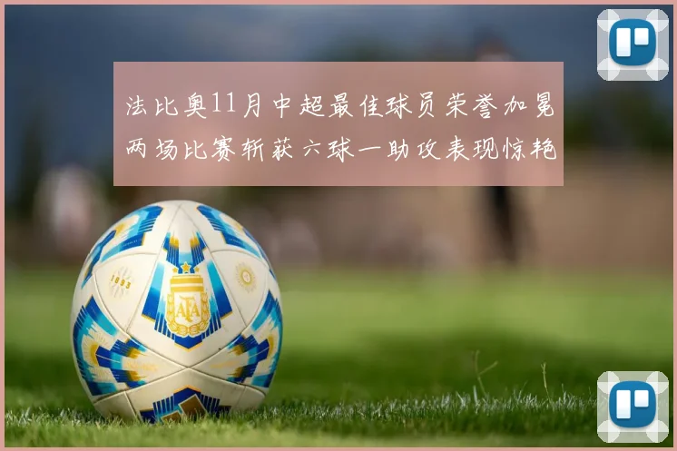 法比奥11月中超最佳球员荣誉加冕两场比赛斩获六球一助攻表现惊艳
