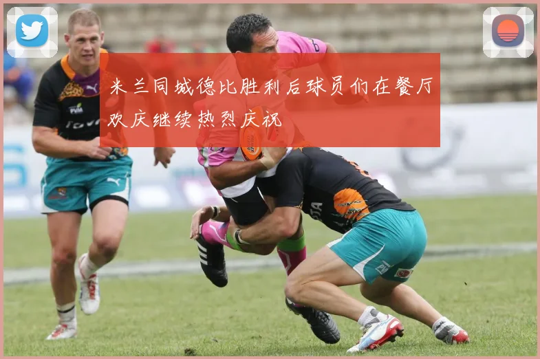 米兰同城德比胜利后球员们在餐厅欢庆继续热烈庆祝