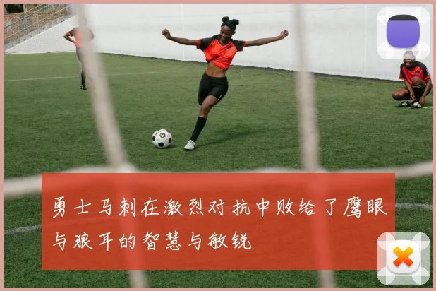 勇士马刺在激烈对抗中败给了鹰眼与狼耳的智慧与敏锐