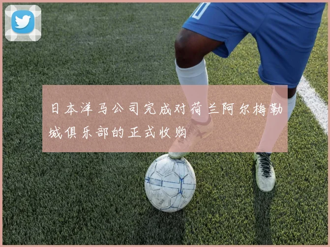 日本洋马公司完成对荷兰阿尔梅勒城俱乐部的正式收购