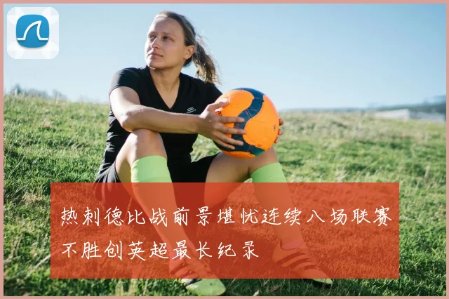 热刺德比战前景堪忧连续八场联赛不胜创英超最长纪录